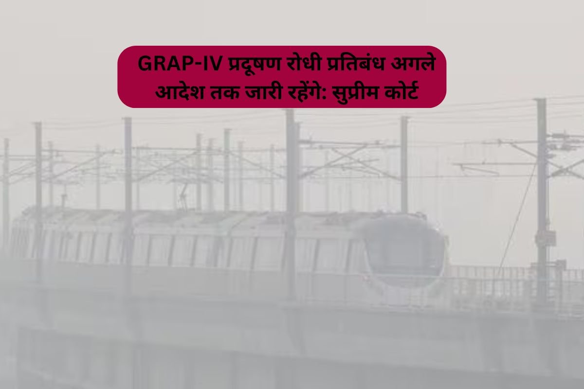 GRAP-IV प्रदूषण रोधी प्रतिबंध अगले आदेश तक जारी रहेंगे: सुप्रीम कोर्ट